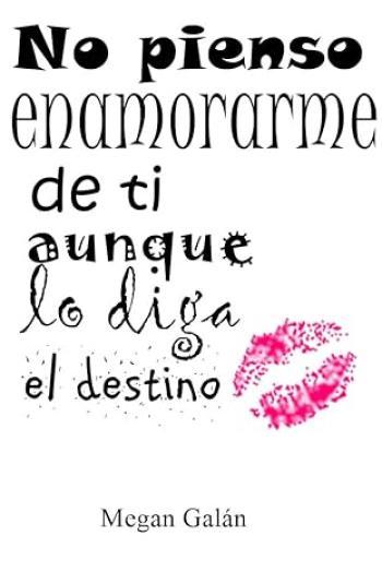 No pienso enamorarme de ti aunque lo diga el destino