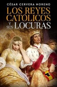 los reyes catolicos y sus locuras cesar cervera moreno